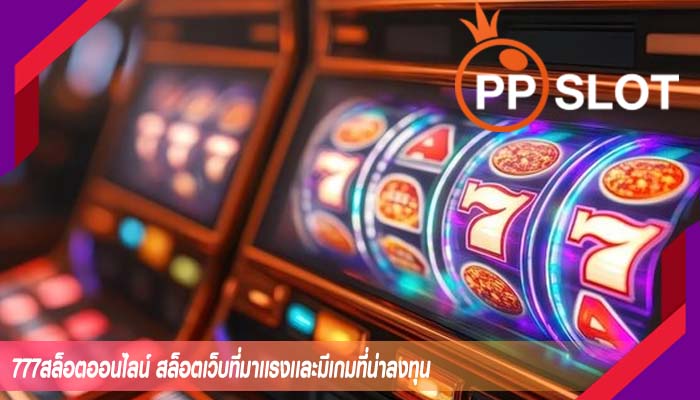 777สล็อตออนไลน์ สล็อตเว็บที่มาเเรงเเละมีเกมที่น่าลงทุน